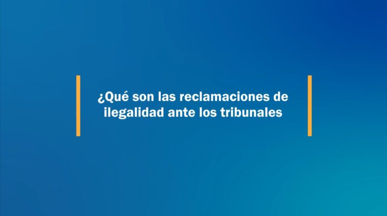 Cápsula 4: ¿Qué son las reclamaciones de ilegalidad ante los tribunales?